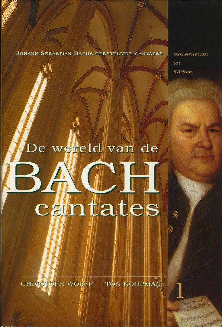 Wolff Christoph & Koopman Ton - De wereld van de Bach cantates. Deel 1 Johann Sebastian Bachs geestelijke cantates: van Arnstadt tot Köthen