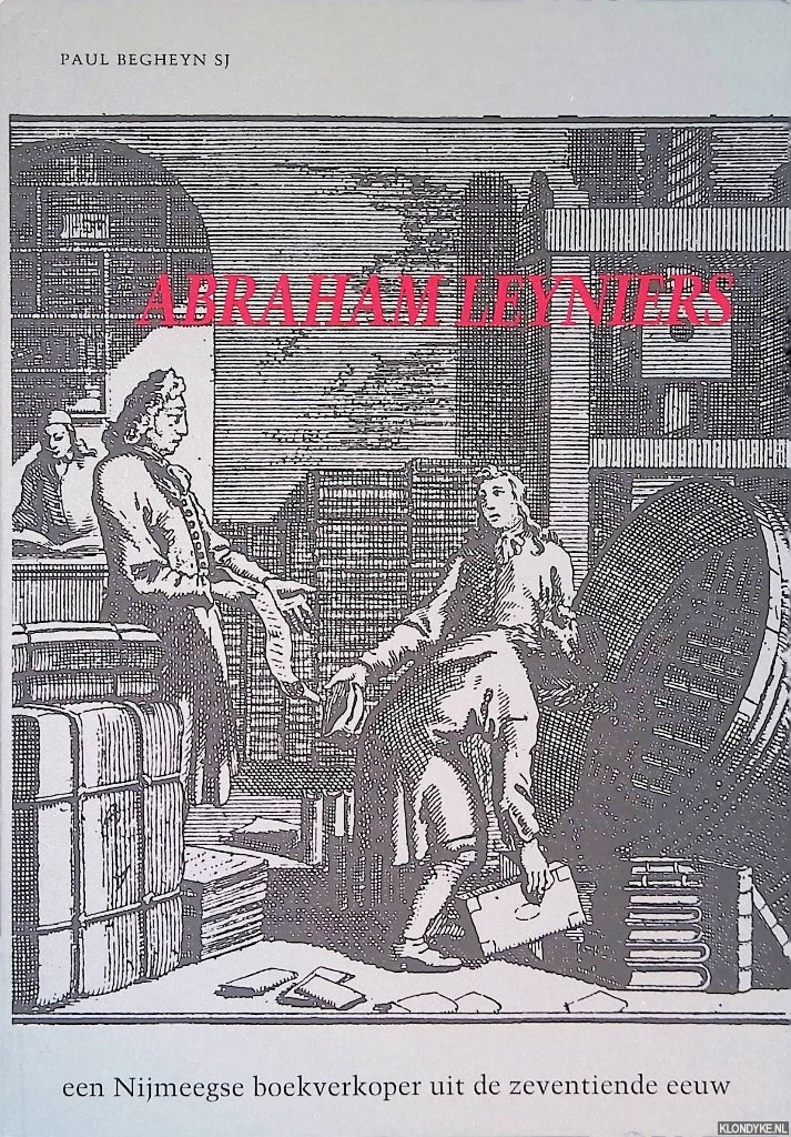 Begheyn, Paul - Abraham Leyniers: een Nijmeegse boekverkoper uit de zeventiende eeuw : met een uitgave van zijn correspondentie uit de jaren 1634-1644