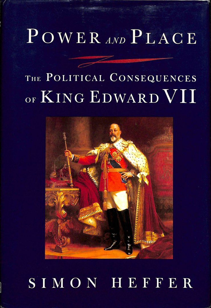 Heffer, Simon - Power and place. The political consequences of King Edward VII