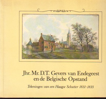 Nix, J.C - Jhr. Mr. D.T. Gevers van Endegeest en de Belgische Opstand. Tekeningen van een Haagse Schutter 1831 - 1833.