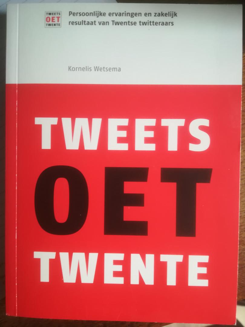 Wetsema, Kornelis - Tweets oet Twente / persoonlijke ervaringen en zakelijk resultaat van Twentse twitteraars