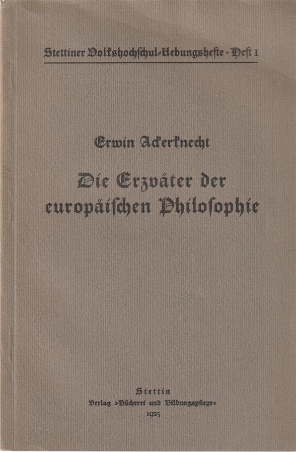 Erwin Ackerknecht - Die Erzväter der europäischen Philosophie