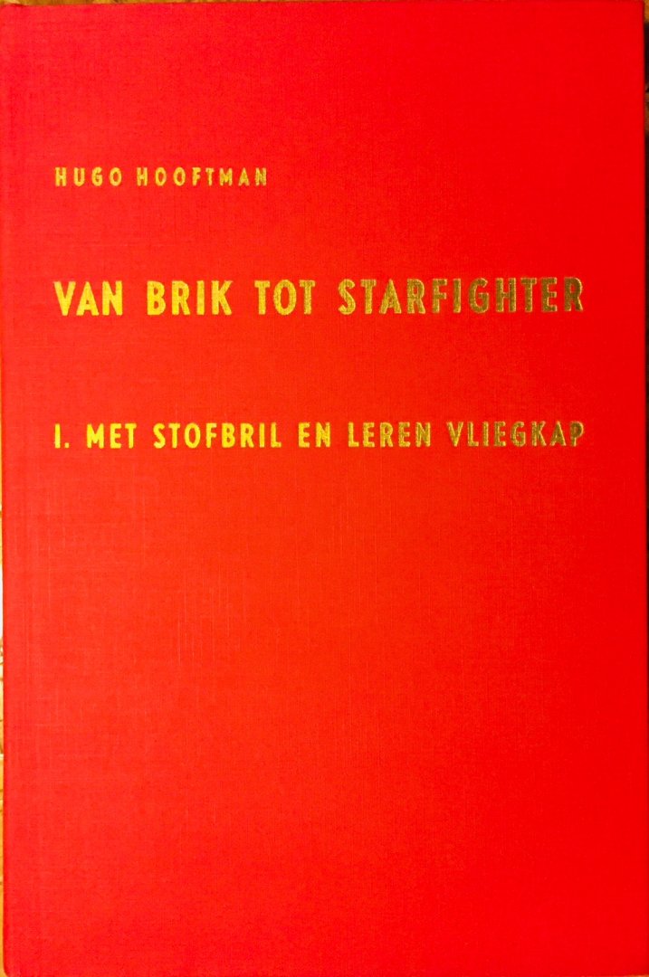 Hooftman, Hugo. - Van Brik tot Starfighter, Vijftig jaar Luchtmachtvliegtuigen. Deel 1. Met stofbril en leren vliegkap.