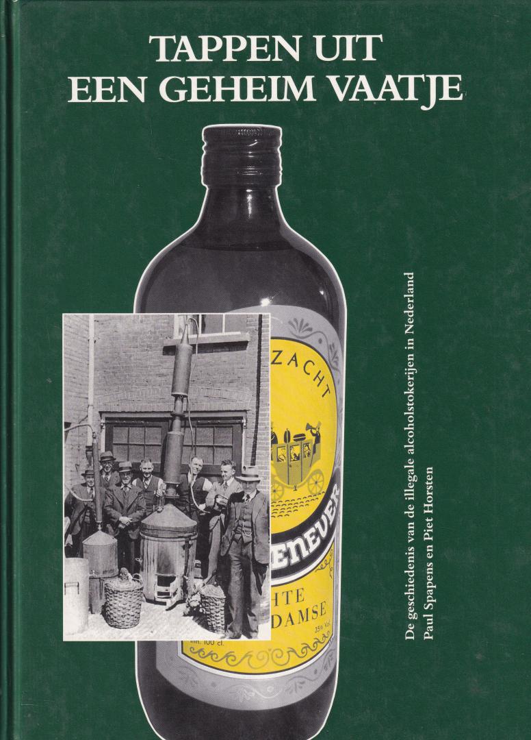 Spapens, Paul en Piet Horsten - Tappen uit een geheim vaatje, de geschiedenis van de illegale alcoholstokerijen in Nederland