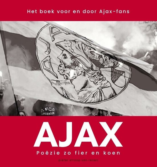Pieter Stroop van Renen - Ajax. Poëzie zo fier en koen