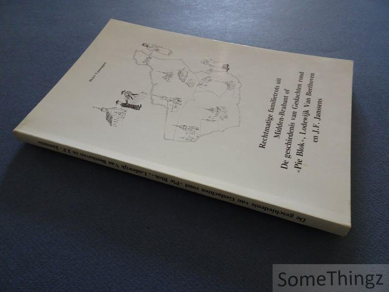 Vannoppen, Henri. - Rechtmatie familietrots uit Midden-Brabant of: De geschiedenis van Geslachten rond 'Pie Blok', Lodewijk Van Beethoven en J.F. Janssens.