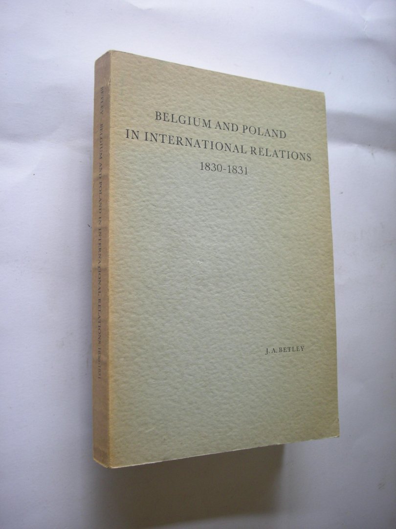 Betley, J.A. - Belgium and Poland in International Relations. 1830 - 1831. Academisch proefschrift