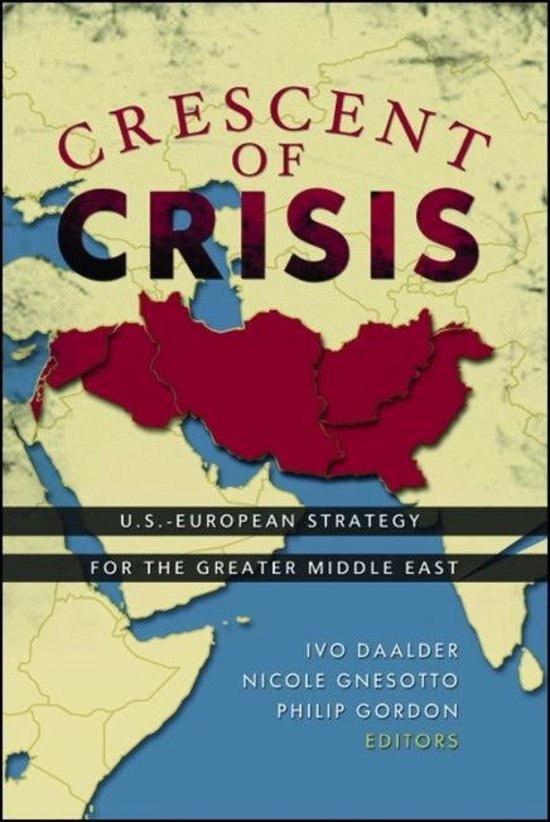 Daalder, Ivo H.; Gnesotto, Nicole & Gordon, Philip H. - Crescent of crisis : U.S.-European strategy for the greater Middle East.
