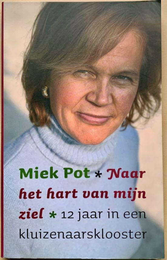Pot, Miek - NAAR HET HART VAN MIJN ZIEL. 12 jaar in een kluizenaarsklooster.
