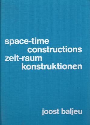 Baljeu, Joost - Space-time constructions. Zeit-raum Konstruktionen.