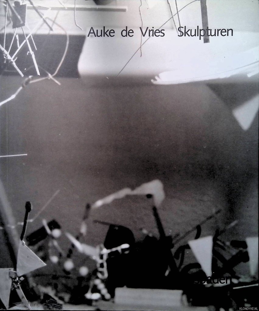 Rattemeyer, Volker & Auke de Vries - Auke De Vries: Skulpturen: Ausstellung Im Museum Wiesbaden, 18. Februar-16. April 1990