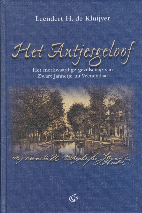 Kluijver, Leendert H. de - Het Antjesgeloof. Het merkwaardige gezelschap van Zwart Jannetje uit Veenendaal.