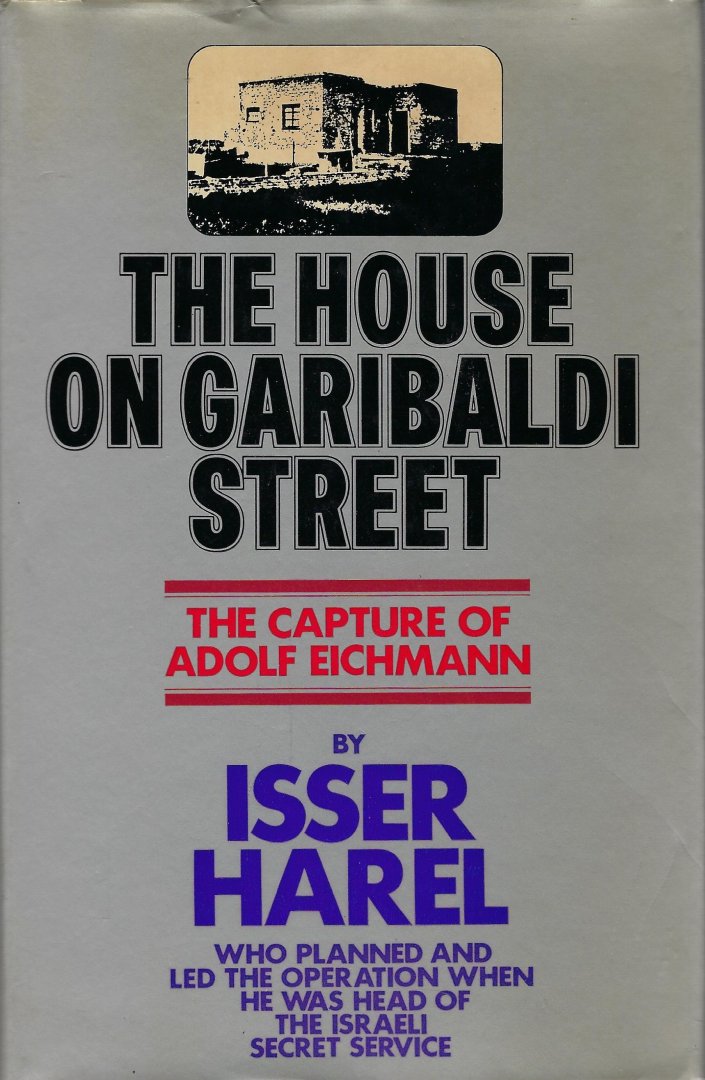 HAREL, Isser - The house on Garibaldi street, the capture of Adolf Eichmann