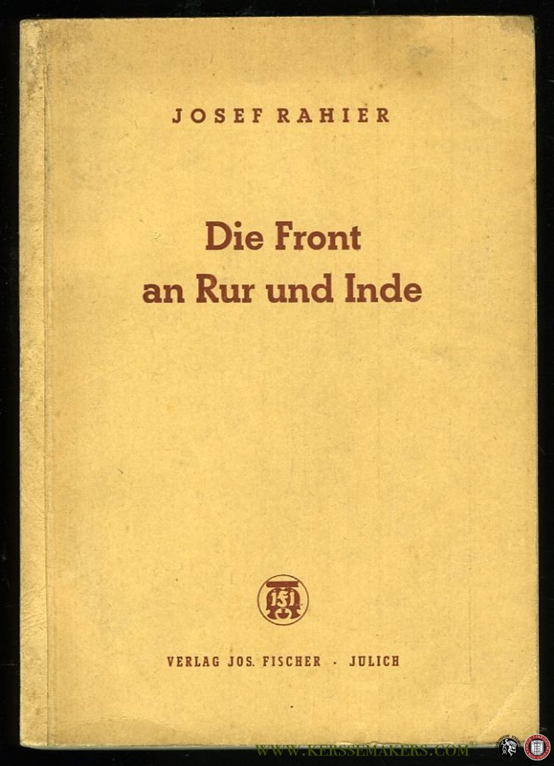RAHIER, Josef - Die Front an Rur und Inde und die Zerstörung Jülichs am 16. 11. 44. Eine Übersicht über das Kriegsgeschehen im Kreise Jülich