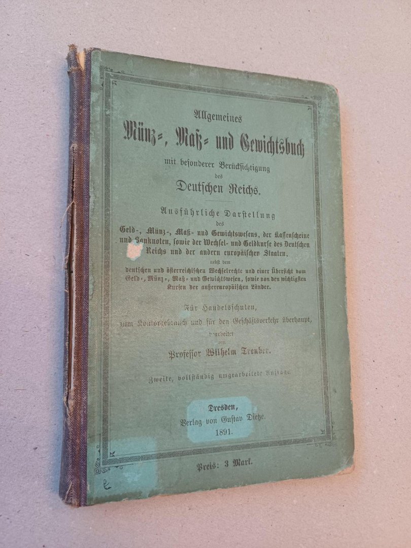 Treuber, W. - Allgemeines Munz-, Maß- und Gewichtsbuch mit besonderer Berücksichtigung des Deutschen Reichs, Ausführliche Darstellung des Geld-, Münz-, Maß- und Gewichtswesens, der Kassenscheine und Banknoten, sowie der Wechsel- und Geldkurse des Deutschen...