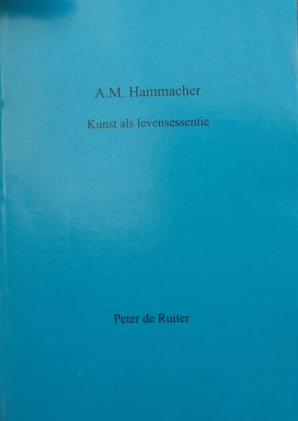 Peter de Ruite - A.M.Hammacher,kunst als levensessentie