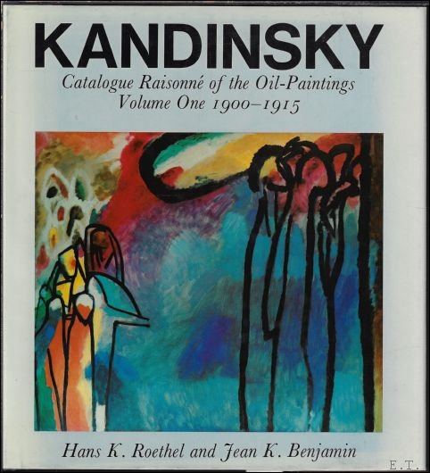 ROETHEL, HANS K. / BENJAMIN, JEAN K - Kandinsky. Catalogue raisonn  of the oil-paintings Volume one 1900-1915