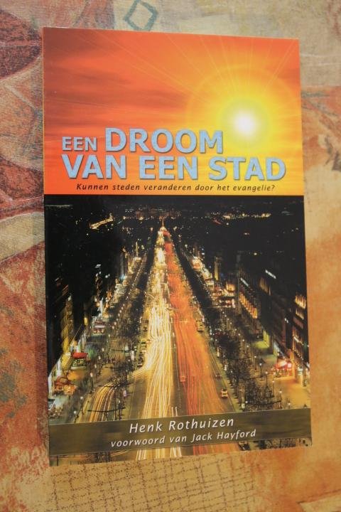 Rothuizen, Henk - Een droom van een stad. Kunnen steden veranderen door het evangelie ?