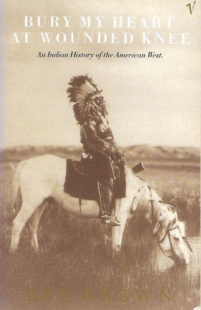Dee Brown - Bury My Heart At Wounded Knee / An Indian History of the American West