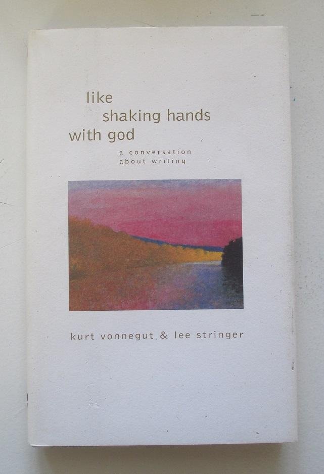 Vonnegut, Kurt, Jr. en Stringer, Lee - like shaking hands with god - a conversation about writing