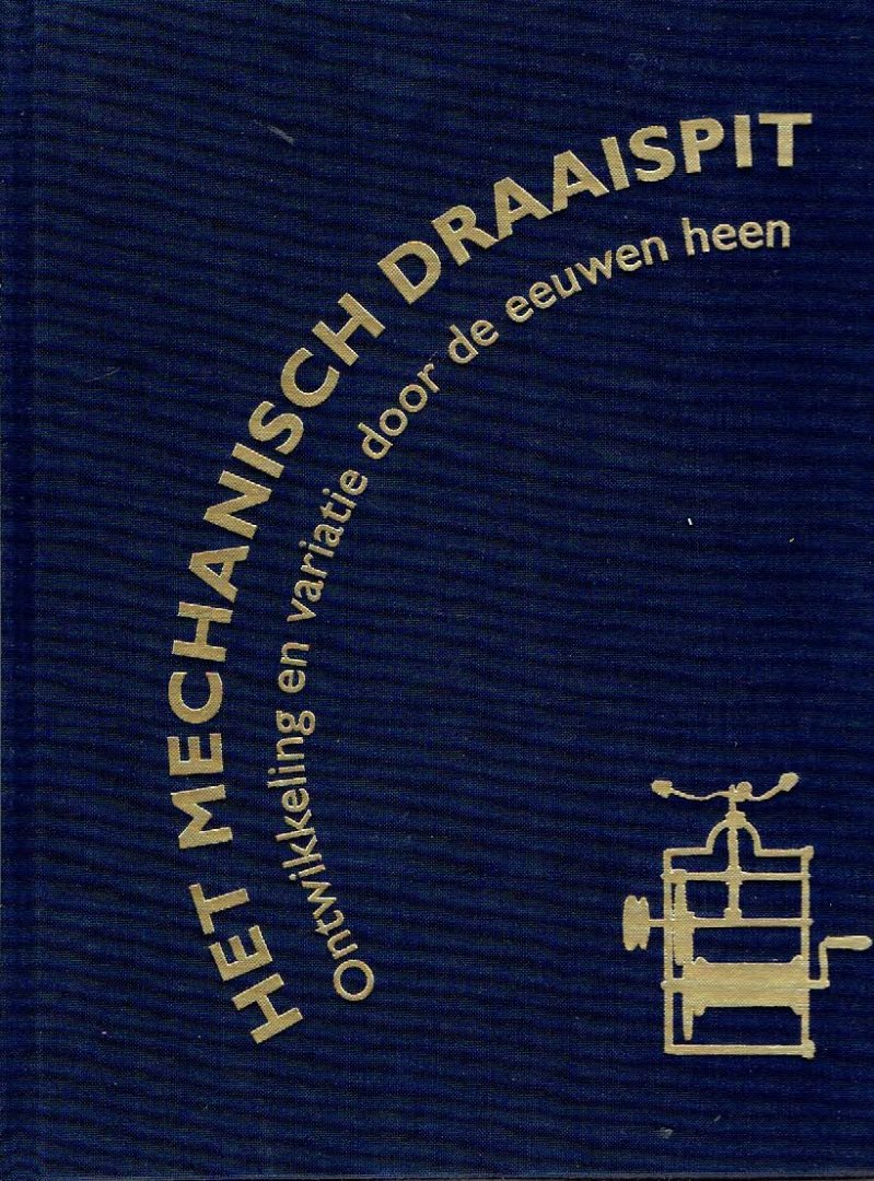 KLAASSEN, Henk - Het mechanische draaispit - Ontwikkeling en variatie door de eeuwen heen