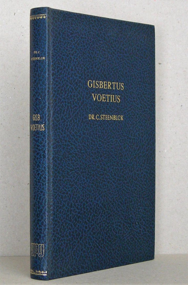 Steenblok, Dr. C. - Gisbertus Voetius. Zijn leven en werken. 2e (vermeerderde) druk, waarin opgenomen: meditatie over de ware praktijk der Godzaligheid of der goede werken en Godsvrucht, vereiste tot de wetenschap, door Gisbertus Voetius.