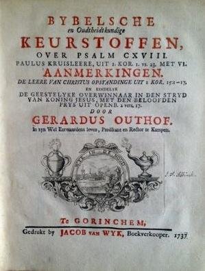 Outhof, Gerardus / Eemst, Sara van / Grootveldt, Petrus / Wyk, Jacob van - BYBELSCHE EN OUDTHEIDTKUNDIGE KEURSTOFFEN, OVER PSALM CXVIII, Paulus Kruisleere, uit 1 Kor.1.vs. 23. Met VI aanmerkingen. De leere van Christus Opstandinge uit 1 Kor. 15:1-17, en eindelyk de geestelyke overwinnaar in den stryd van Koning Jesus...