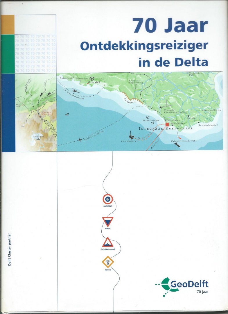 Booster, Lennart e.a. (Redactie) - 70 jaar ontdekkingsreiziger in de Delta. (Jubileumboek GeoDelft 70 jaar).