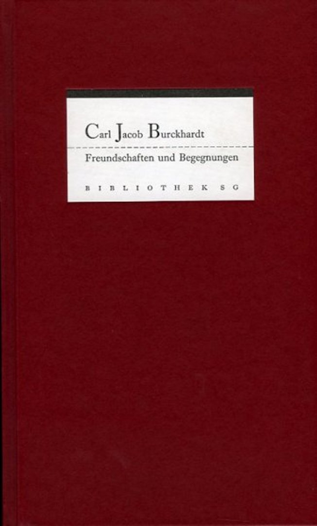 BURCKHARDT, Carl Jacob - Freundschaften und Begegnungen. Ausgewählt von Friedhelm Kemp.