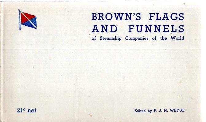 WEDGE, F.J.N. - Brown's Flags and Funnels of Steamship Companies of the World. [Fifth Edition].