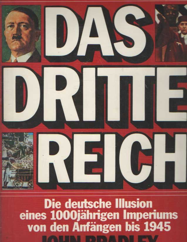 Bradley, John - Das dritte Reich. Die deutsche Illusion eines 1000jährigen Imperiums von den Anfängen bis 1945