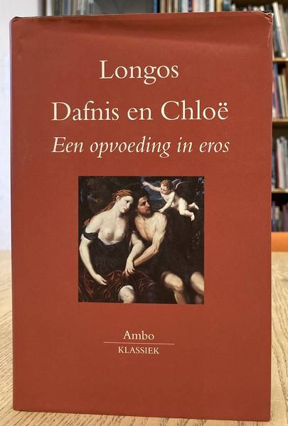 LONGOS. - Dafnis en Chloë. Een opvoeding in Eros. Vertaald, ingeleid en uitgeleid door Marjon van Es.