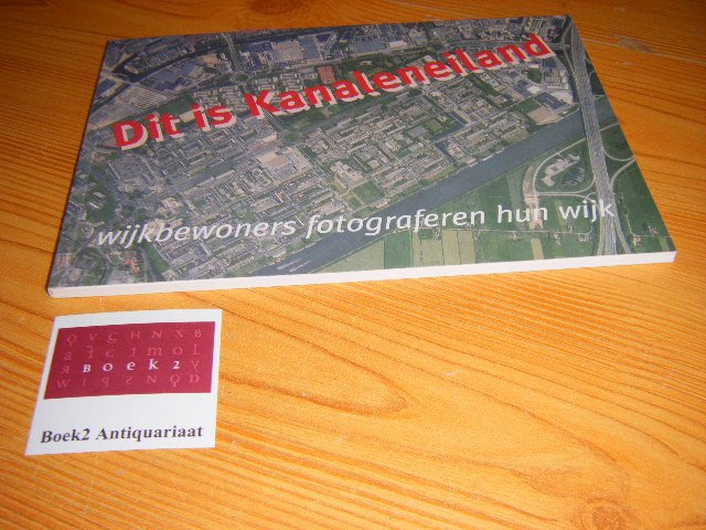 Bareld Aalders en anderen (samenstelling) - Dit is Kanaleneiland Wijkbewoners fotograferen hun wijk