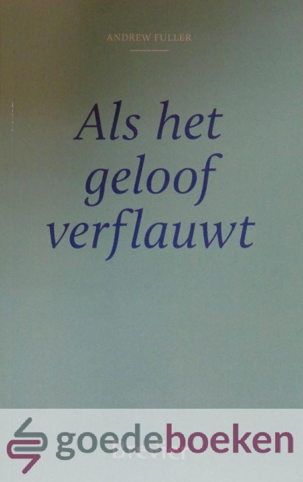 Fuller, Andrew - Als het geloof verflauwt *nieuw* - laatste exemplaar!