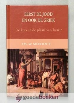 Silfhout, Ds. W. - Eerst de Jood en ook de Griek --- De kerk in de plaats van Israel ?