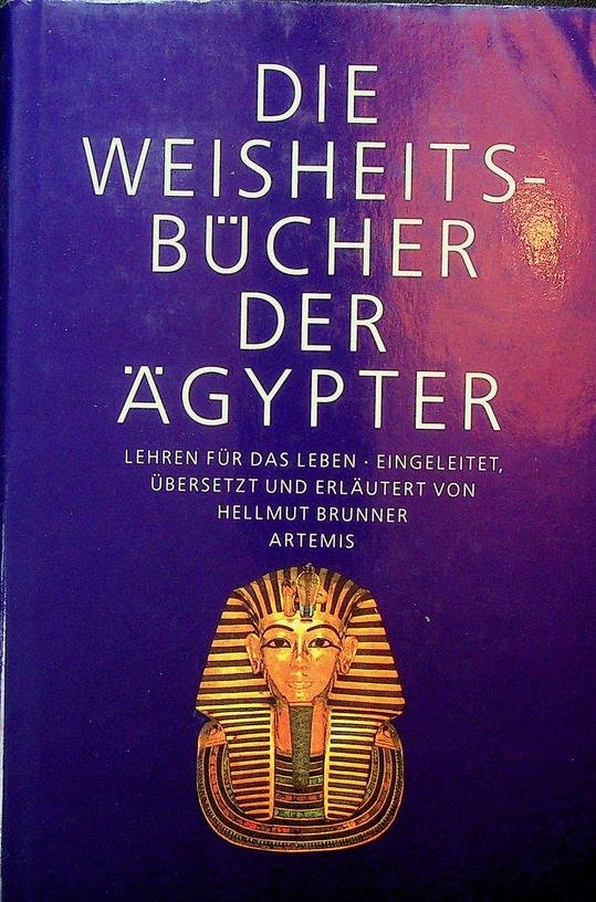 Brunner, Helmut - Die Weisheitsbücher der Ägypter. Lehren für das Leben
