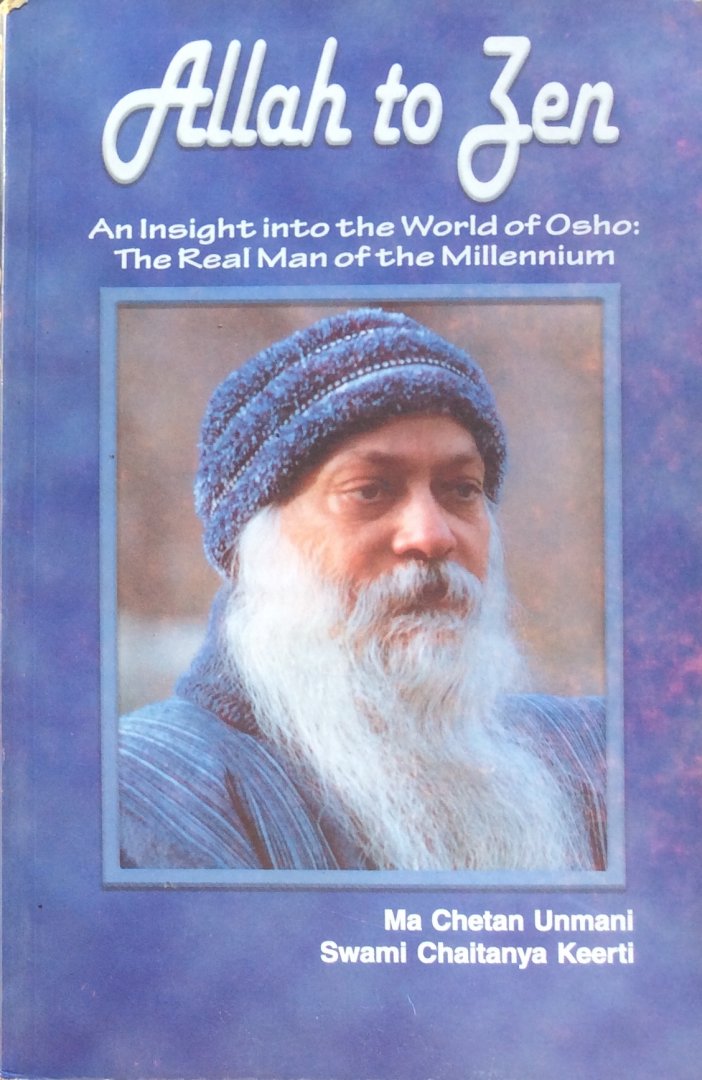 Ma Chetan Unmani and Swami Chaitanya Keerti [Osho / Bhagwan Shree Rajneesh] - Allah to Zen / an insight into the world of Osho: the real man of the millennium [Bhagwan Shree Rajneesh]