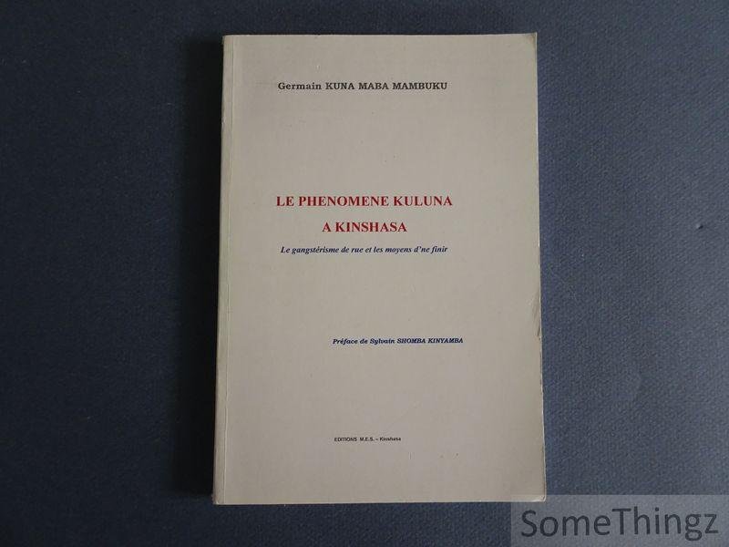 Germain Kuna Maba Mambuku. - Le phénomène Kuluna à Kinshasa. Le gangstérisme de rue et les moyens d'en finir.