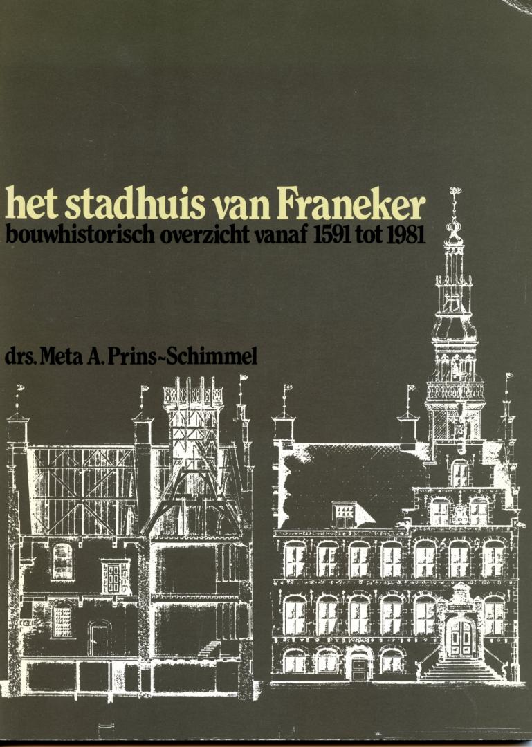 Prins-Schimmel, drs. Meta A. - Het stadhuis van Franeker. Bouwhistorisch overzicht vanaf 1591 tot 1981