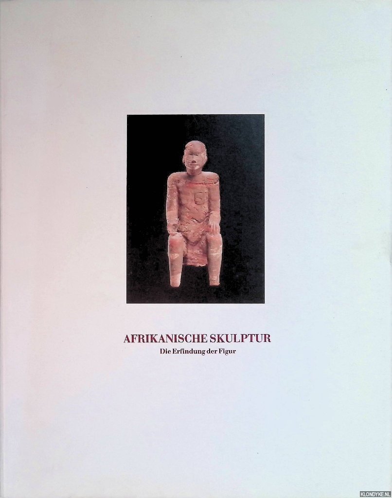 Heymer, Kay &Siegfried Gohr - Afrikanische Skulptur: die Erfindung der Figur = African Sculpture: the Invention of the Figure