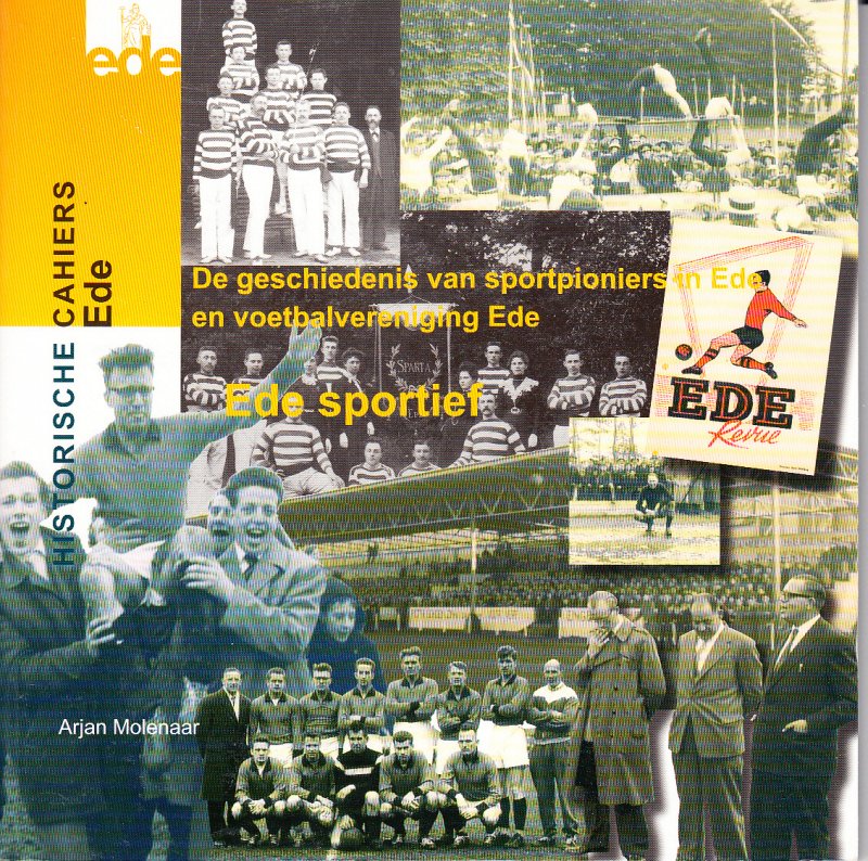 Molenaar A. - Ede sportief. de geschiedenis van sportpioniers in Ede en voetbalvereniging Ede