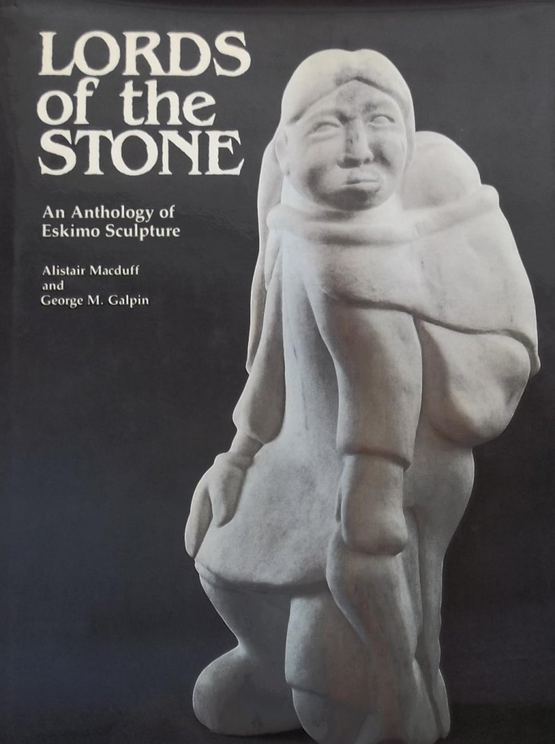 Alistair Macduff - Lords of the stone. An Anthology of Eskimo Sculpture.