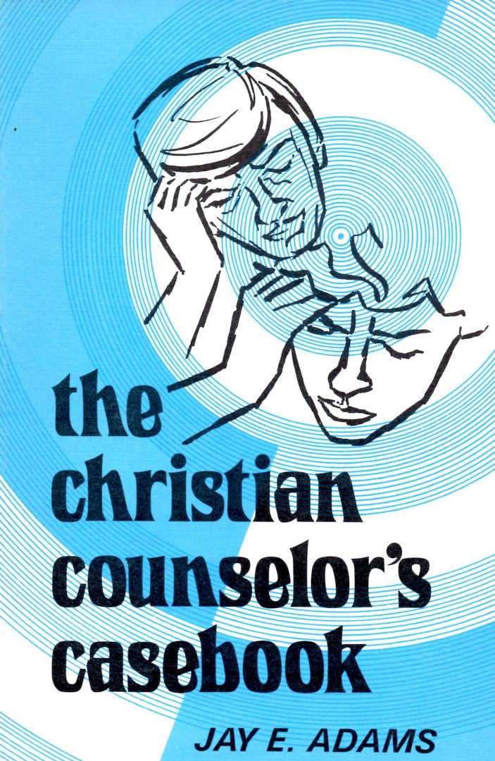 Adams, Jay E. - The Christian counselor's Casebook