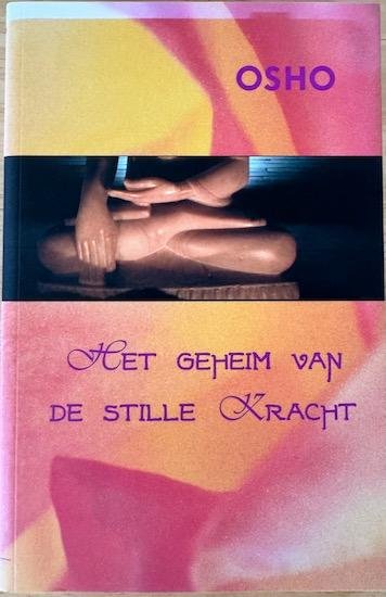 Osho (Bhagwan Shree Rajneesh) - HET GEHEIM VAN DE STILLE KRACHT.