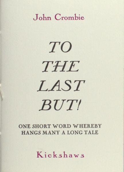Crombie, John. - To the last but... In celebration of one short word whereby hangs a long tale.