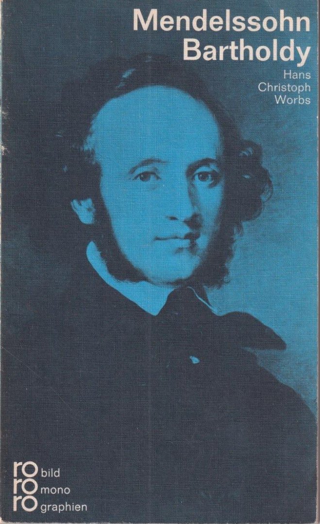 Worbs, Hans Christoph - Felix Mendelssohn-Bartholdy in Selbstzeugnissen und Bilddokumenten