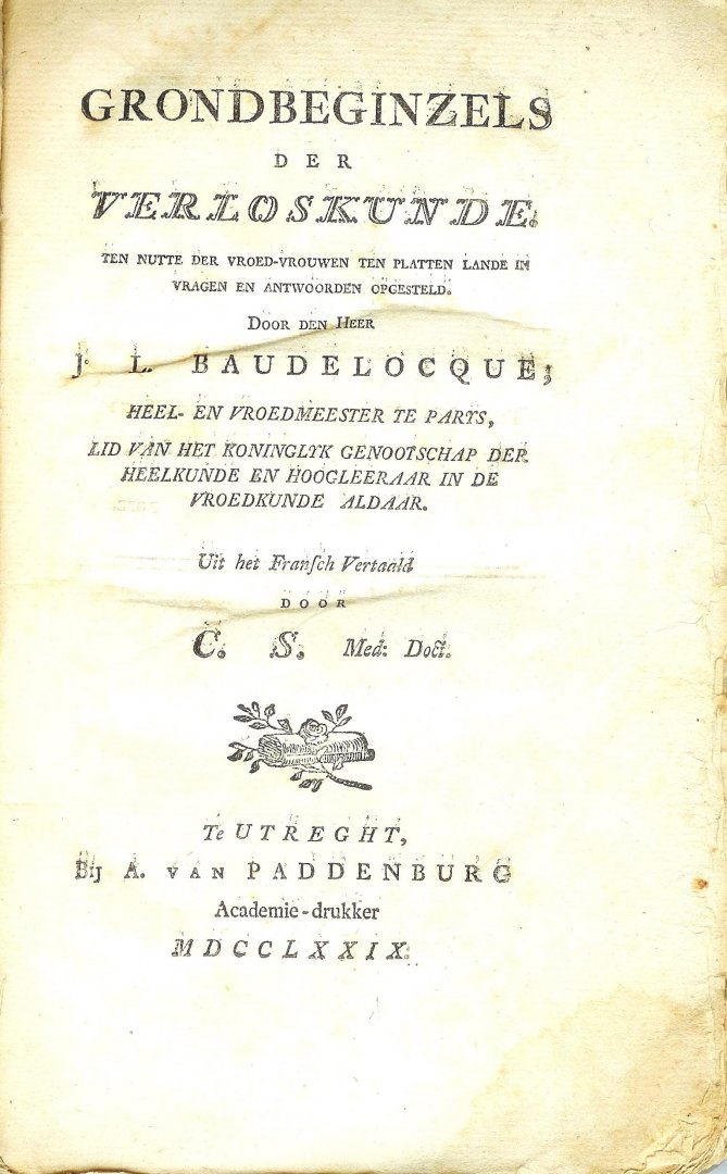 Baudelocque J. L.  ( vertaler C. S. med. doct. ) Hoogleraar te Parijs - Grondbeginzels der Verloskunde ten nutte der vroed-vrouwen ten plattenlande etc. ( Obstetrie  Medisch )
