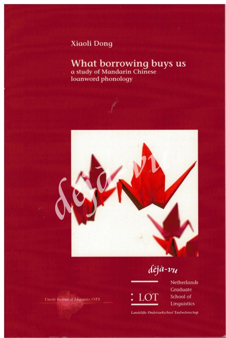 Dong, Xiaoli - What borrowing buys us / A study of Mandarin Chinese loanword phonology