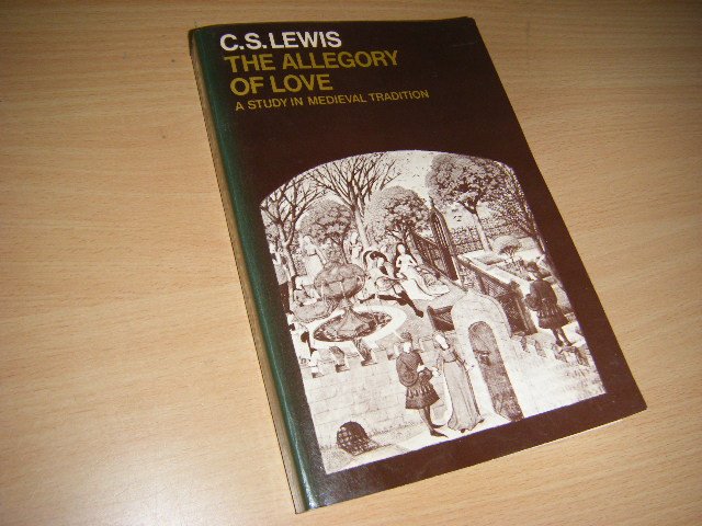 Lewis, Clive Staples - The Allegory of Love A Study in Medieval Tradition