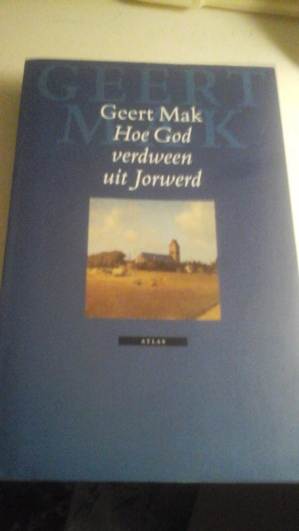 Mak, Geert - Hoe God verdween uit Jorwerd / een Nederlands dorp in de twintigste eeuw